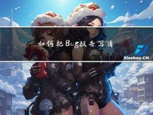 如何把Bug报告写清楚？10年测试专家总结以下9点