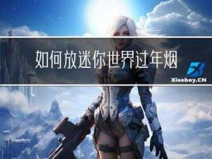如何放迷你世界过年烟花