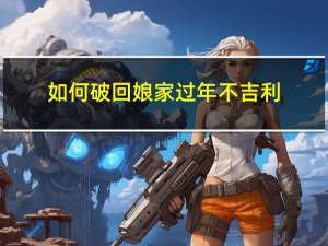 如何破回娘家过年不吉利