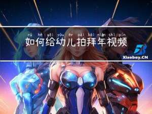 如何给幼儿拍拜年视频教程