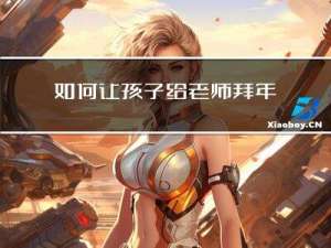 如何让孩子给老师拜年感受