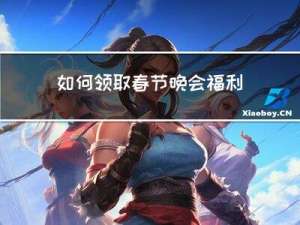 如何领取春节晚会福利