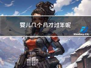 婴儿几个月才过年呢