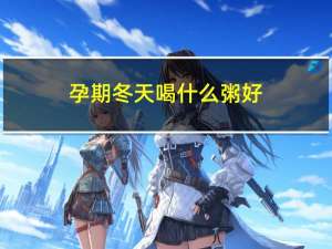 孕期冬天喝什么粥好