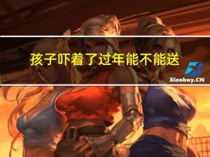 孩子吓着了过年能不能送