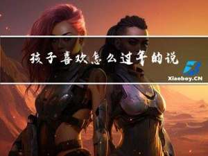 孩子喜欢怎么过年的说说