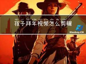 孩子拜年视频怎么剪辑制作
