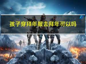 孩子穿拜年服去拜年可以吗