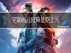 宅家闹元宵算是吃上元宵了