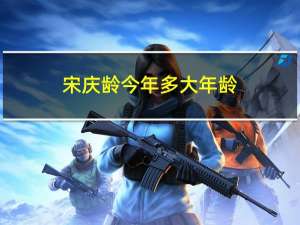 宋庆龄今年多大年龄