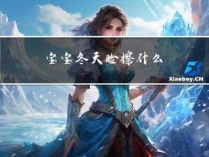 宝宝冬天脸擦什么
