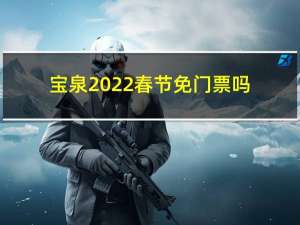 宝泉2022春节免门票吗