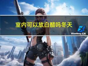 室内可以放白醋吗冬天