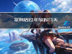 家具店过年放假几天