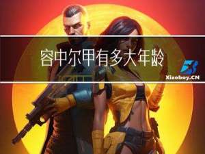 容中尔甲有多大年龄