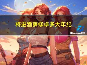 将进酒薛修卓多大年纪