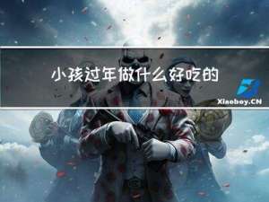 小孩过年做什么好吃的