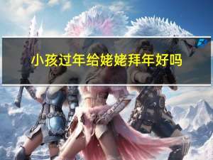 小孩过年给姥姥拜年好吗