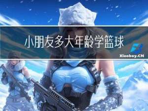 小朋友多大年龄学篮球好