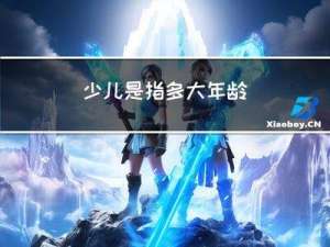 少儿是指多大年龄