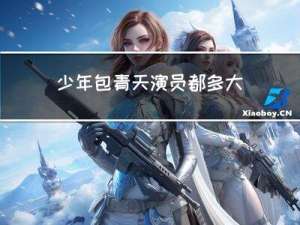 少年包青天演员都多大年龄