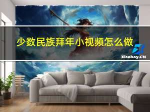 少数民族拜年小视频怎么做