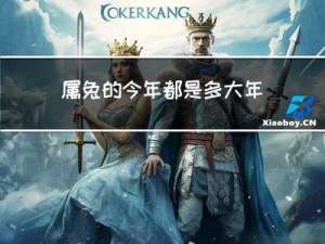 属兔的今年都是多大年龄啦