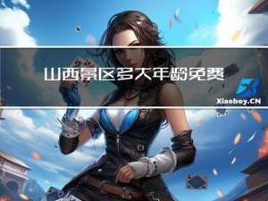 山西景区多大年龄免费