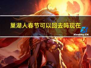 巢湖人春节可以回去吗现在