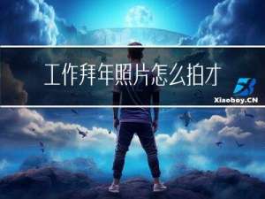 工作拜年照片怎么拍才好看