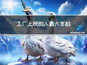 工厂上班的人最大年龄多大