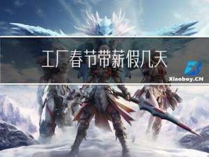 工厂春节带薪假几天