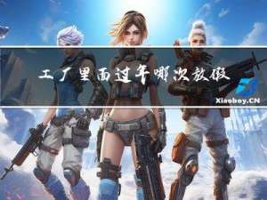 工厂里面过年哪次放假