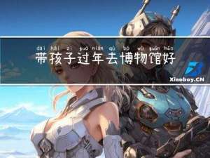 带孩子过年去博物馆好吗