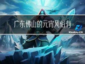广东佛山的元宵风俗有哪些