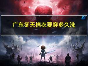 广东冬天棉衣要穿多久洗