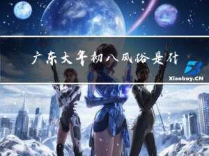 广东大年初八风俗是什么