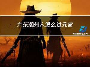 广东潮州人怎么过元宵
