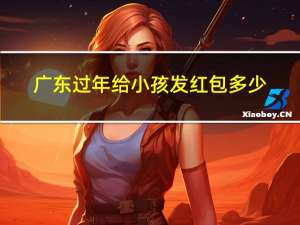 广东过年给小孩发红包多少