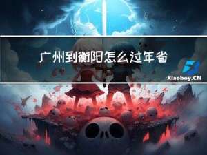 广州到衡阳怎么过年省钱