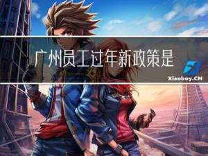广州员工过年新政策是什么