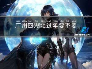 广州回湖北过年要不要隔离