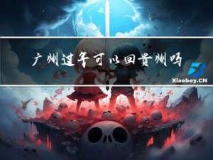 广州过年可以回贵州吗现在