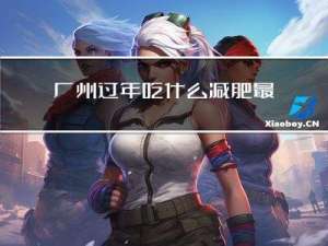 广州过年吃什么减肥最快