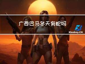 广西巴马冬天有蛇吗