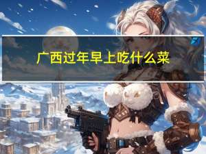 广西过年早上吃什么菜