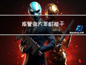 库管多大年龄能干