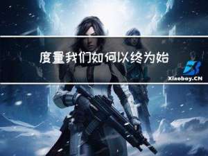 度量，我们如何以终为始，以始为终？