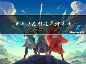 开车去昆明过年堵车吗