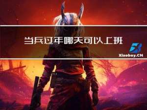 当兵过年哪天可以上班啊